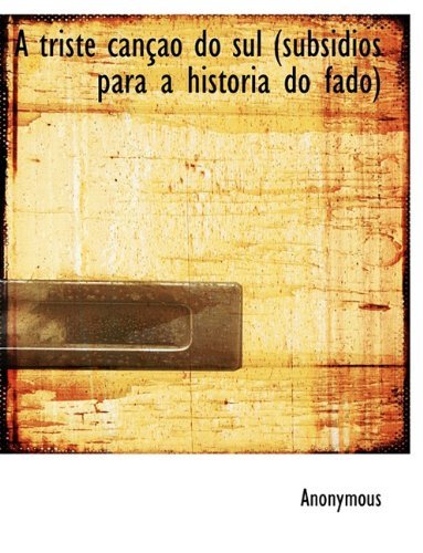 A Triste Canção Do Sul (Subsidios Para a Historia Do Fado) (Portuguese Edition) - Anonymous - Books - BiblioLife - 9781117935539 - April 4, 2010