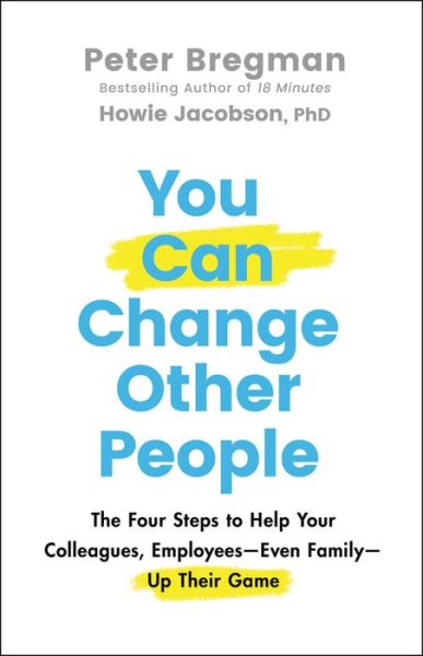 Cover for Peter Bregman · You Can Change Other People: The Four Steps to Help Your Colleagues, Employees—Even Family—Up Their Game (Hardcover Book) (2021)