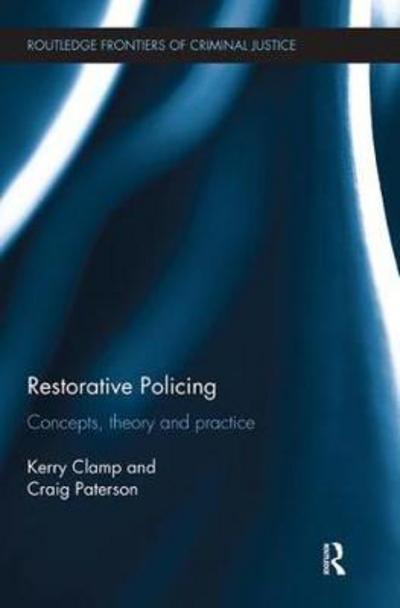 Cover for Clamp, Kerry (University of Nottingham, UK) · Restorative Policing: Concepts, theory and practice - Routledge Frontiers of Criminal Justice (Paperback Book) (2018)