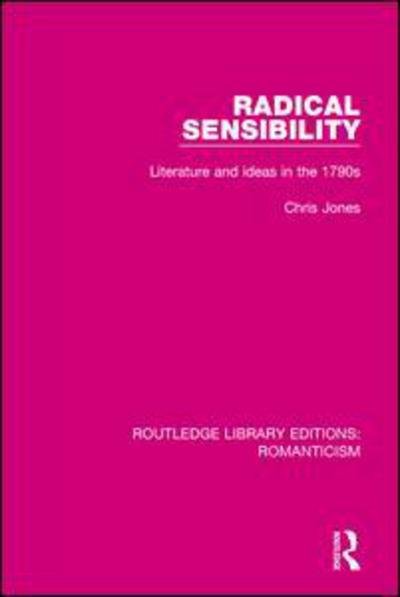 Radical Sensibility: Literature and Ideas in the 1790s - Routledge Library Editions: Romanticism - Chris Jones - Libros - Taylor & Francis Ltd - 9781138642539 - 17 de octubre de 2017