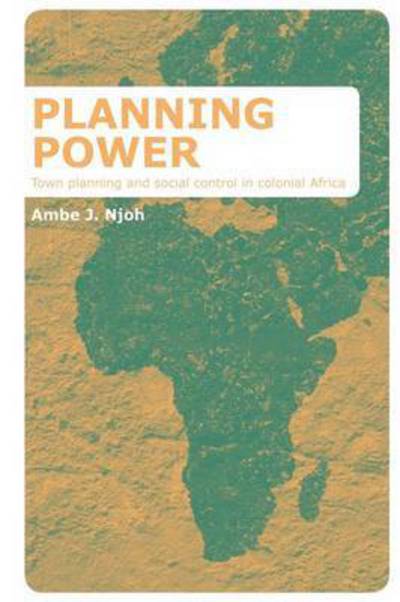 Cover for Njoh, Ambe (University of South Florida) · Planning Power: Town Planning and Social Control in Colonial Africa (Paperback Book) (2016)