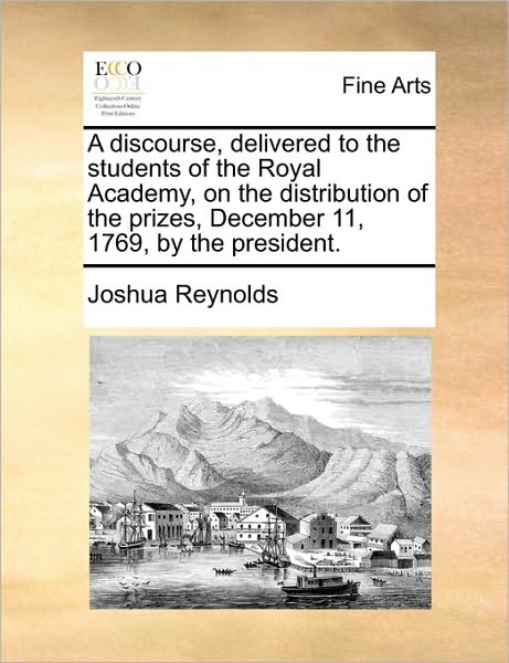 Cover for Joshua Reynolds · A Discourse, Delivered to the Students of the Royal Academy, on the Distribution of the Prizes, December 11, 1769, by the President. (Paperback Book) (2010)