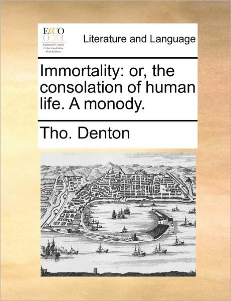 Cover for Tho Denton · Immortality: Or, the Consolation of Human Life. a Monody. (Pocketbok) (2010)