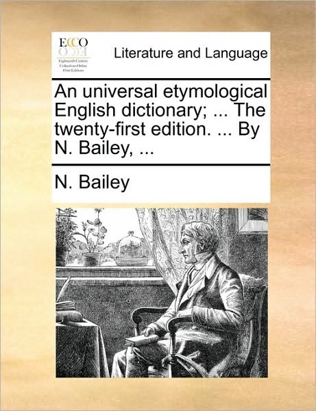 An Universal Etymological English Dictionary; ... the Twenty-first Edition. ... by N. Bailey, ... - N Bailey - Books - Gale Ecco, Print Editions - 9781170657539 - May 28, 2010