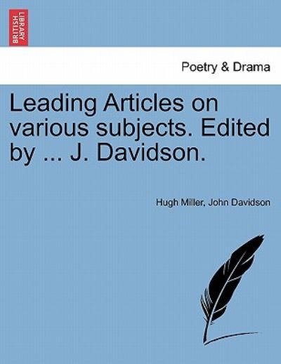 Leading Articles on Various Subjects. Edited by ... J. Davidson. - Hugh Miller - Bøger - British Library, Historical Print Editio - 9781241122539 - 20. februar 2011