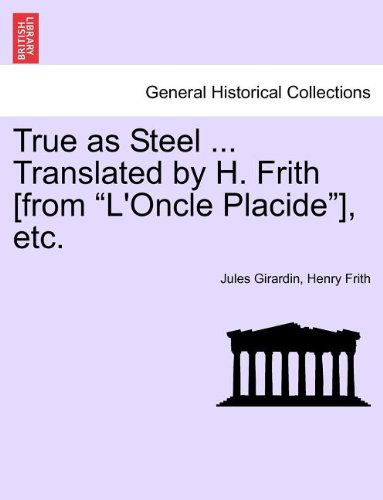 Cover for Henry Frith · True As Steel ... Translated by H. Frith [from &quot;L'oncle Placide&quot;], Etc. (Taschenbuch) (2011)