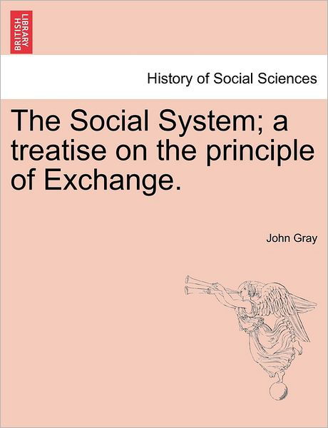 Cover for John Gray · The Social System; a Treatise on the Principle of Exchange. (Paperback Book) (2011)