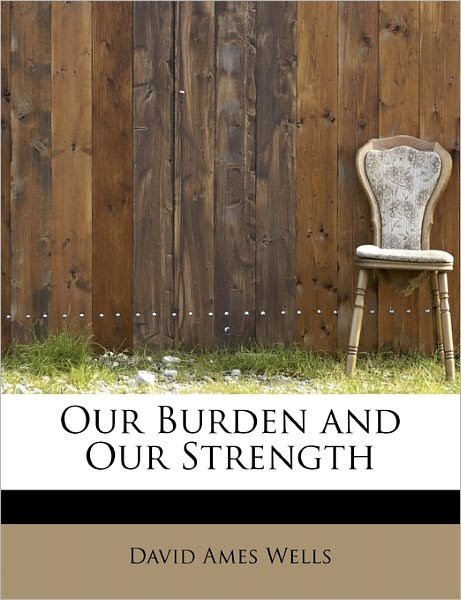 Cover for David Ames Wells · Our Burden and Our Strength (Taschenbuch) (2011)
