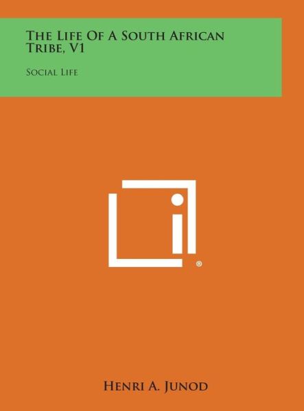 Cover for Henri a Junod · The Life of a South African Tribe, V1: Social Life (Hardcover Book) (2013)