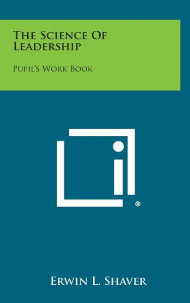Cover for Erwin L Shaver · The Science of Leadership: Pupil's Work Book (Hardcover Book) (2013)