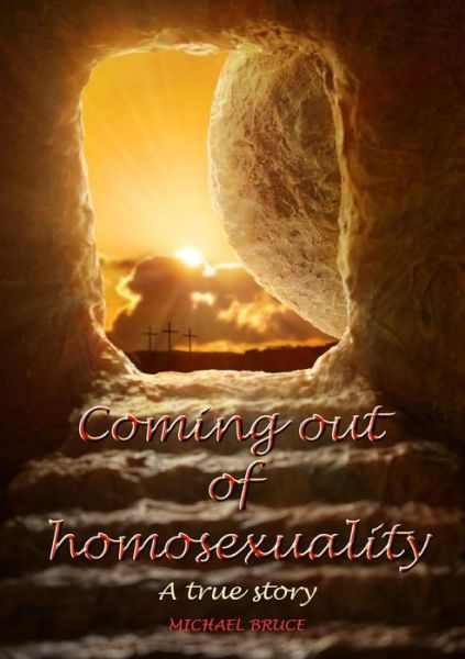 Coming Out of Homosexuality. A True Story - Michael Bruce - Kirjat - Lulu.com - 9781326656539 - maanantai 16. toukokuuta 2016