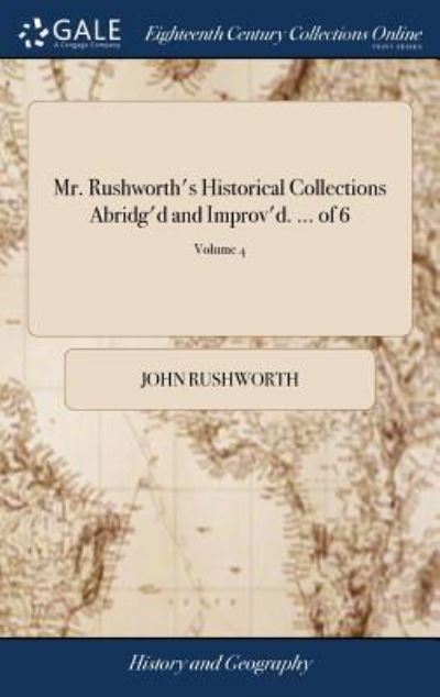 Cover for John Rushworth · Mr. Rushworth's Historical Collections Abridg'd and Improv'd. ... of 6; Volume 4 (Gebundenes Buch) (2018)
