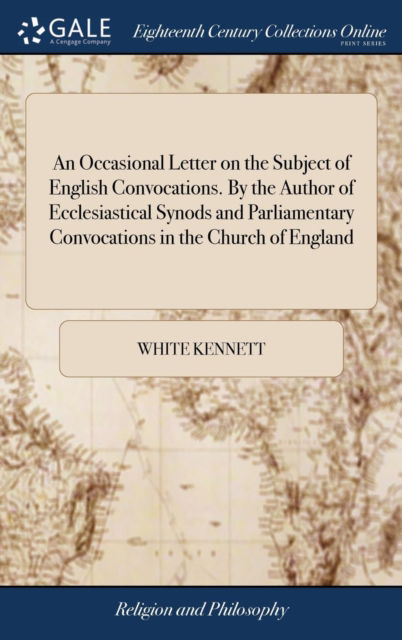 Cover for White Kennett · An Occasional Letter on the Subject of English Convocations. By the Author of Ecclesiastical Synods and Parliamentary Convocations in the Church of England (Hardcover Book) (2018)