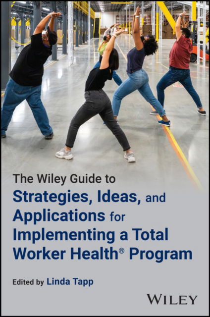 The Wiley Guide to Strategies, Ideas, and Applications for Implementing a Total Worker Health Program (Paperback Book) (2024)