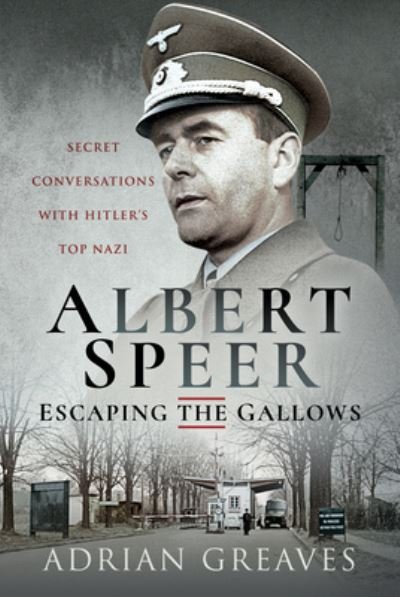 Cover for Adrian Greaves · Albert Speer - Escaping the Gallows: Secret Conversations with Hitler's Top Nazi (Inbunden Bok) (2021)