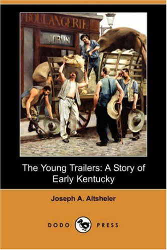 Cover for Joseph A. Altsheler · The Young Trailers: a Story of Early Kentucky (Dodo Press) (Pocketbok) (2007)