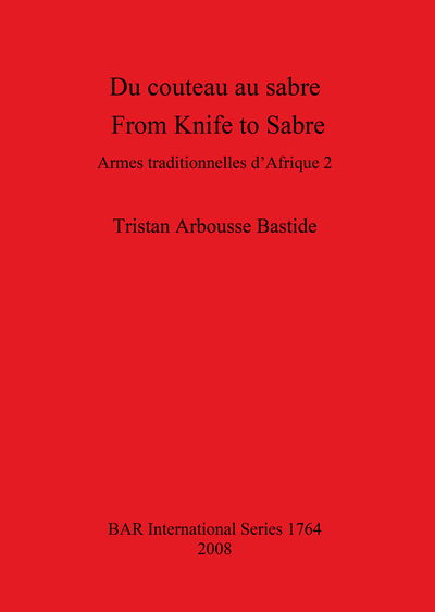 Cover for Tristan Arbousse Bastide · Du Couteau Au Sabre: Armes Traditionelles D'afrique 2 (British Archaeological Reports British Series) (Paperback Book) (2008)