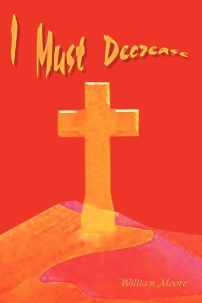 Cover for William Moore · I Must Decrease (Paperback Book) (2003)