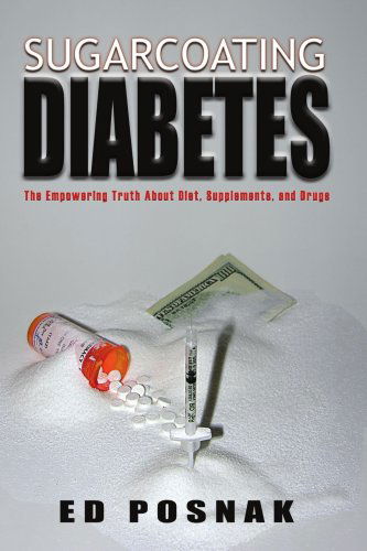 Cover for Ed Posnak · Sugarcoating Diabetes: the Empowering Truth About Diet, Supplements, and Drugs (Paperback Book) (2006)