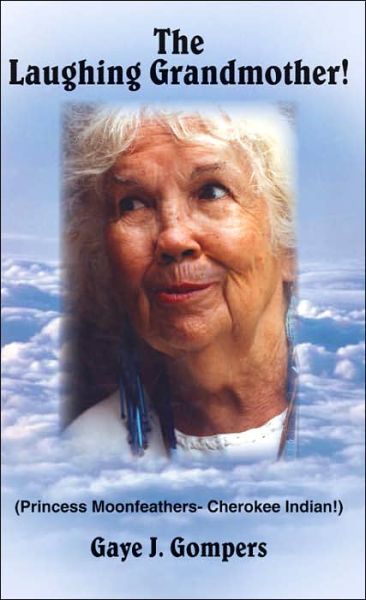 Cover for Gaye J Gompers · The Laughing Grandmother!: Princess Moonfeathers- Cherokee Indian! (Paperback Book) (2006)