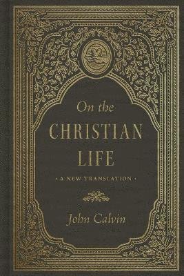 Cover for John Calvin · On the Christian Life: A New Translation (Inbunden Bok) (2024)