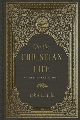 On the Christian Life: A New Translation - John Calvin - Boeken - Crossway Books - 9781433592539 - 17 oktober 2024