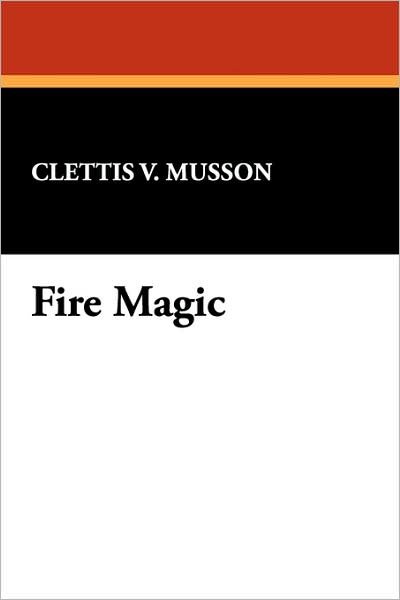 Cover for Clettis V. Musson · Fire Magic (Paperback Book) (2007)