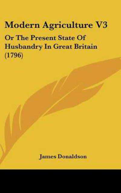 Cover for James Donaldson · Modern Agriculture V3: or the Present State of Husbandry in Great Britain (1796) (Hardcover Book) (2008)