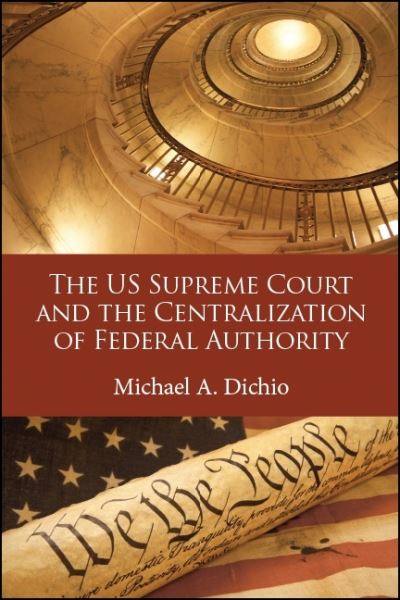 Cover for Michael A. Dichio · The US Supreme Court and the Centralization of Federal Authority - SUNY series in American Constitutionalism (Hardcover Book) (2018)