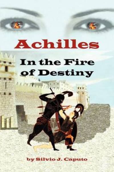 Cover for Silvio J Caputo · Achilles: in the Fire of Destiny (Hardcover Book) (2009)