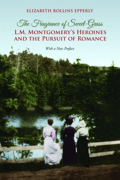 Cover for Elizabeth Rollins Epperly · The Fragrance of Sweet-Grass: L.M. Montgomery's Heroines and the Pursuit of Romance (Paperback Book) (2014)