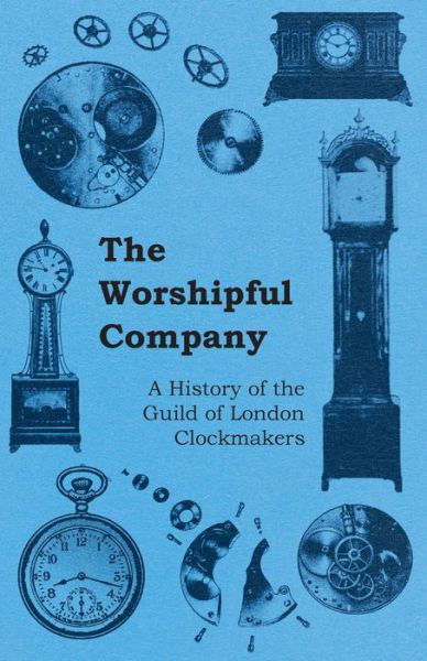 Cover for Anon · The Worshipful Company - a History of the Guild of London Clockmakers (Paperback Book) (2011)