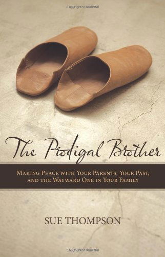 The Prodigal Brother: Making Peace with Your Parents, Your Past, and the Wayward One in Your Family - Sue Thompson - Bøger - WestBow Press - 9781449700539 - 21. april 2010