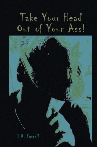 Cover for J R Farrell · Take Your Head Out of Your Ass! (Paperback Book) (2010)