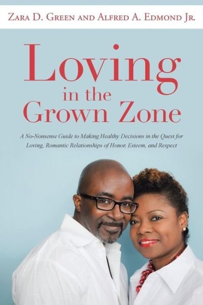 Cover for Zara D Green · Loving in the Grown Zone: a No-nonsense Guide to Making Healthy Decisions in the Quest for Loving, Romantic Relationships of Honor, Esteem, and (Pocketbok) (2014)
