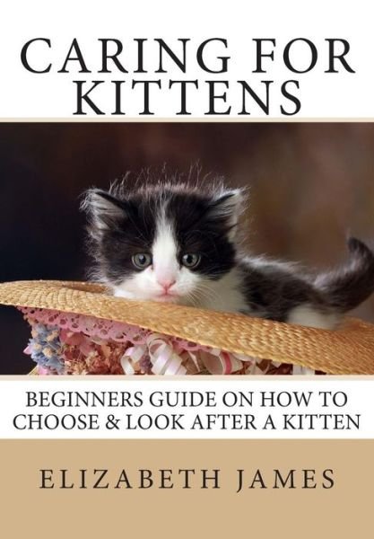 Cover for Elizabeth James · Caring for Kittens: Beginners Guide on How to Look After a Kitten (Paperback Bog) (2010)