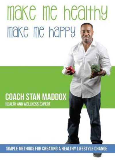 Cover for Coach Stan Maddox · Make Me Healthy, Make Me Happy: Simple Methods for Creating a Healthy Lifestyle Change (Paperback Book) (2016)