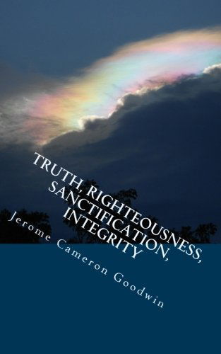 Cover for Jerome Cameron Goodwin · Truth, Righteousness, Sanctification, Integrity: All the Bible Teaches About (Paperback Book) (2011)
