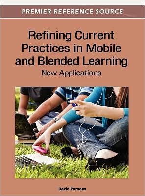 Refining Current Practices in Mobile and Blended Learning: New Applications - Advances in Mobile and Distance Learning - David Parsons - Kirjat - Idea Group,U.S. - 9781466600539 - tiistai 31. tammikuuta 2012
