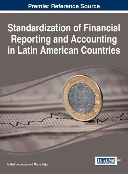 Standardization of Financial Reporting and Accounting in Latin American Countries - Louren O Isabel - Bücher - Business Science Reference - 9781466684539 - 1. Juli 2015