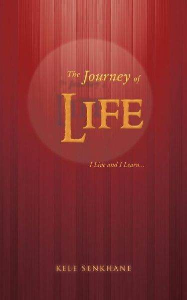 The Journey of Life: I Live and I Learn . . . - Kele Senkhane - Bøger - Trafford - 9781466949539 - 7. november 2012