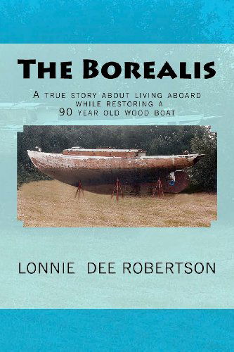 Cover for Lonnie Dee Robertson · The Borealis: a True Story About Living Aboard While Restoring a 90 Year Old Wood Boat (Volume 1) (Paperback Book) (2012)