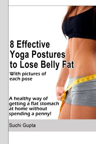 Cover for Suchi Gupta · 8 Effective Yoga Postures to Lose Belly Fat: a Healthy Way of Getting Flat Stomach at Home Without Spending a Penny. (Pocketbok) (2012)