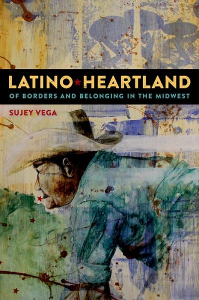 Cover for Sujey Vega · Latino Heartland: Of Borders and Belonging in the Midwest (Hardcover Book) (2015)