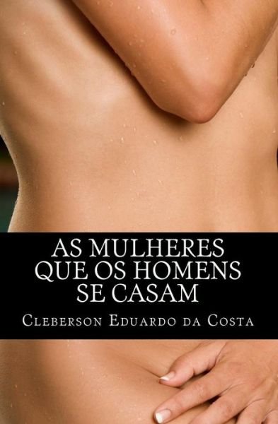 Cover for Cleberson Eduardo Da Costa · As mulheres que os homens se casam (Taschenbuch) (2012)