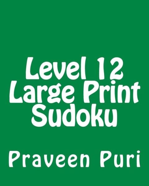 Cover for Praveen Puri · Level 12 Large Print Sudoku: 80 Easy to Read, Large Print Sudoku Puzzles (Paperback Book) [Act Lrg edition] (2013)