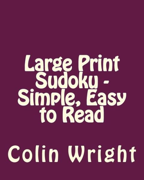 Cover for Colin Wright · Large Print Sudoku - Simple, Easy to Read: Easy to Read, Large Grid Sudoku Puzzles (Paperback Book) (2013)