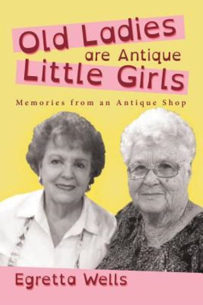 Cover for Egretta Wells · Old Ladies Are Antique Little Girls (Paperback Book) (2015)