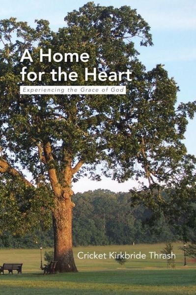 Cover for Cricket Kirkbride Thrash · A Home for the Heart: Experiencing the Grace of God (Paperback Book) (2013)