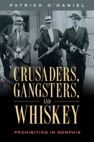 Cover for Patrick O'Daniel · Crusaders, Gangsters, and Whiskey: Prohibition in Memphis (Paperback Book) (2021)